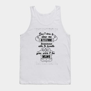 Don't dare to show me attitude, beacause you won't be able to handle mine Attitude Inspirational Quote Design Tank Top